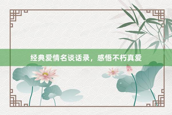 经典爱情名谈话录，感悟不朽真爱
